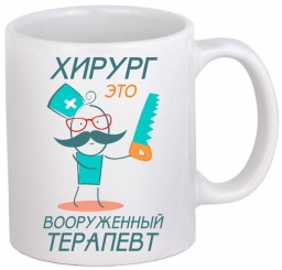 Кружка с юмором "Хирург это вооруженный терапевт" Кружка с юмором "Хирург это вооруженный терапевт"