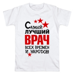 Футболка "Самый лучший врач всех времен и народов" Футболка "Самый лучший врач всех времен и народов"